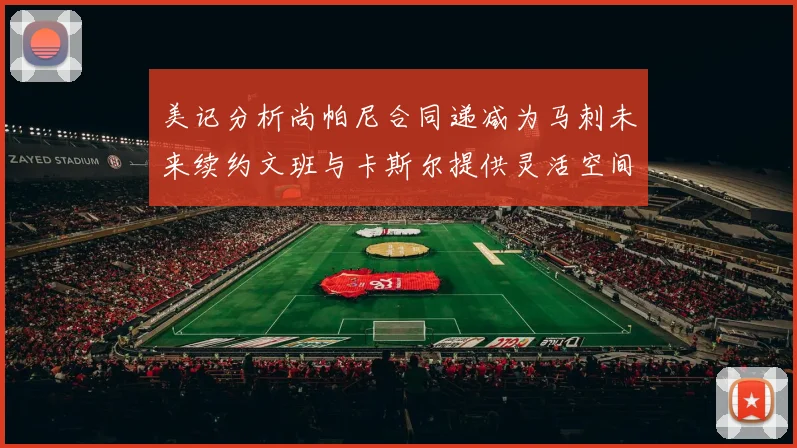 美记分析尚帕尼合同递减为马刺未来续约文班与卡斯尔提供灵活空间